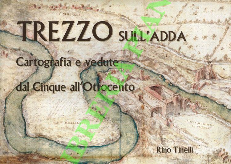 Trezzo sull'Adda. Cartografia e vedute dal Cinque all'Ottocento