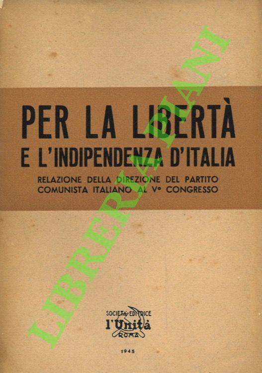 Per la libertà e l'indipendenza d'Italia. Relazione della direzione del Partito comunista italiano al V° Congresso