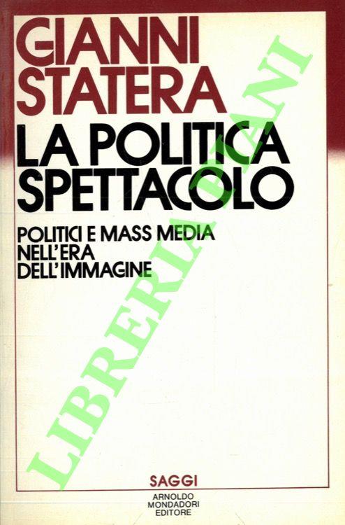La politica spettacolo. Politici e mass media nell'era dell'immagine