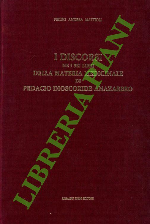 I Discorsi ne i sei libri nella materia medicinale di Pedacio Dioscoride Anazarbeo