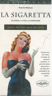La sigaretta. La storia, il vizio, la confezione