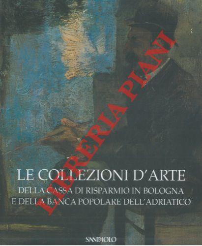 Le collezioni d'arte della Cassa di Risparmio in Bologna e della Banca Popolare dell'Adriatico