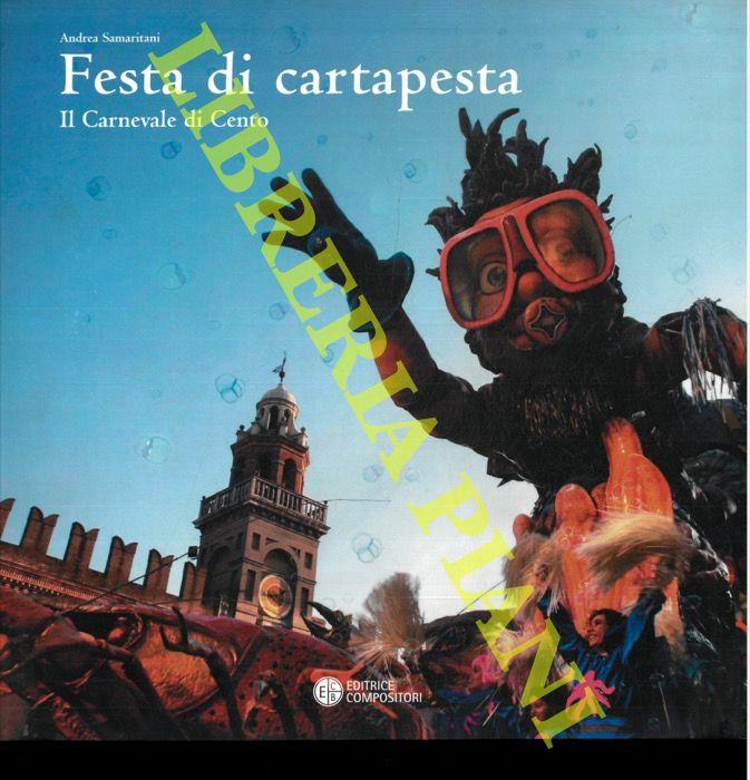 Festa di cartapesta. Il Carnevale di Cento. A cura di Fausto Gozzi
