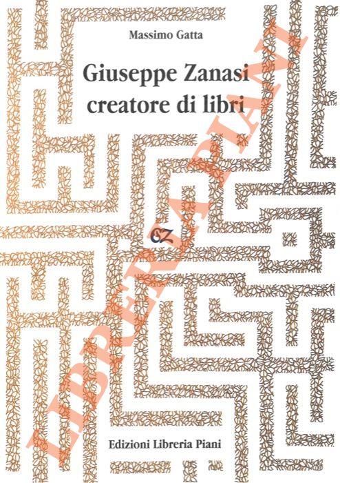 Giuseppe Zanasi creatore di libri. Con un ricordo di Vittoria de Buzzaccherini e una nota di Piero Piani