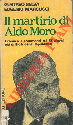 Il martirio di Aldo Moro. Cronaca e commenti sui 55 giorni più difficili della Repubblica - Gustavo Selva - copertina