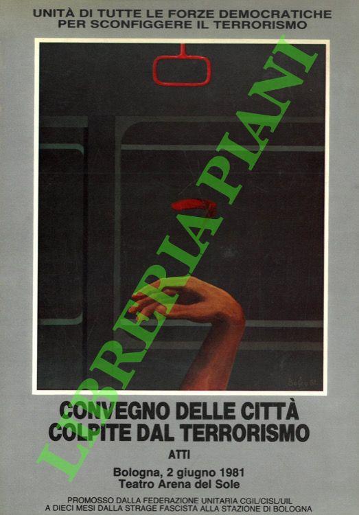 Convegno delle città colpite dal terrorismo. Atti. (Bologna, 2 giugno 1981 - Teatro Arena del Sole) - copertina