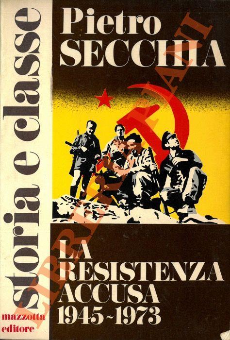 La Resistenza accusa. 1945-1973 - Pietro Secchia - copertina