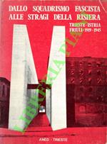 Dallo squadrismo fascista alle stragi della Risiera (con il resoconto del processo) . Trieste- Istria- Friuli 1919-1945