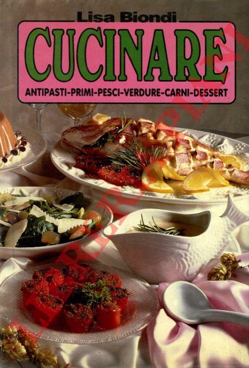 Cucinare antipasti - primi - pesci - verdure - carni - dessert - Lisa Biondi - copertina