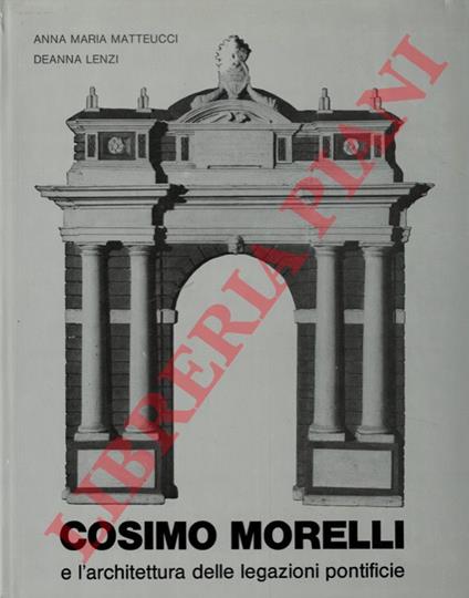 Cosimo Morelli e l'architettura delle legazioni pontificie - Anna Matteucci - copertina