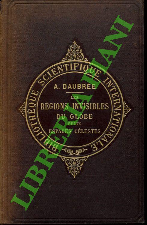 Les régions invisibles du globe et des espaces célestes. Eaux souterraines, tremblements de terres, météorites