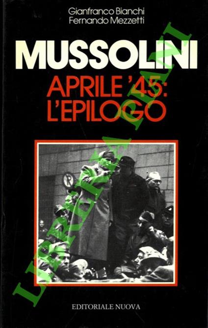 Mussolini. Aprile '45: Epilogo - Gianfranco Bianchi - copertina