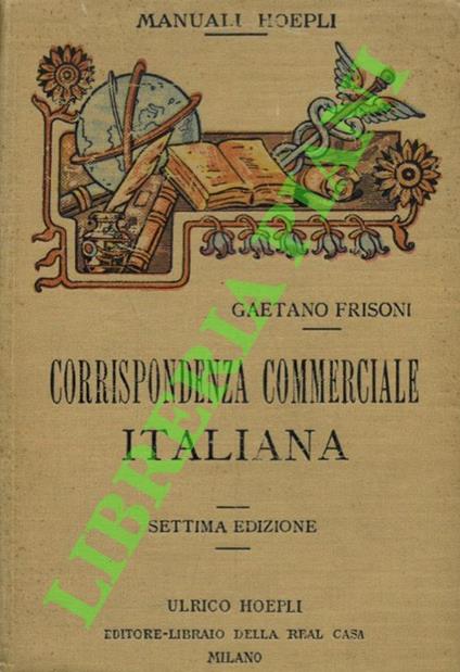 Corrispondenza commerciale italiana corredato di fac-simili dei vari documenti di pratica giornaliera seguito da un DIZIONARIO POLIGLOTTO delle principali voci ed espressioni attinenti al Commercio, agli Affari marittimi, alle operazioni bancarie, al - Gaetano Frisoni - copertina