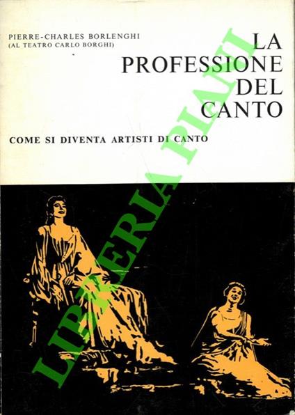 La professione del canto. Come si diventa artisti di canto. Nella musica leggera, nell'Opera: due distinte professioni - copertina