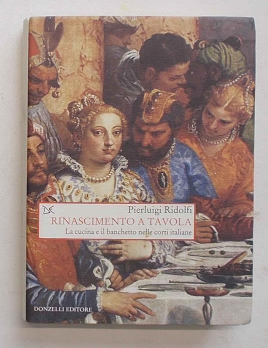 Rinascimento a tavola. La cucina e il banchetto nelle corti italiane - Pierluigi Ridolfi - copertina