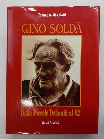 Gino Soldà. Dalle Piccole Dolomiti al K2. La vicenda umana e alpinistica - Tommaso Magalotti - copertina