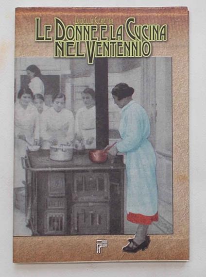 Le donne e la cucina nel ventennio. Cucinando nel Fascismo - Luisella Ceretta - copertina