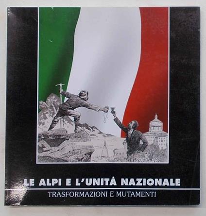 Le Alpi e l'unità nazionale. Trasformazioni e mutamenti - copertina