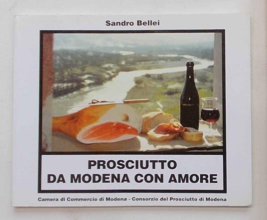 Prosciutto. Da Modena con amore. 111 ricette per preparare antipasti, snacks, minestre, piatti unici, piatti a base di pesce e pietanze utilizzando al meglio il Prosciutto di Modena - Sandro Bellei - copertina