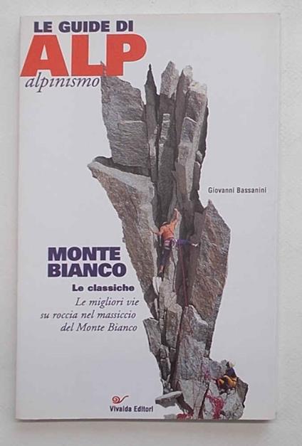 Monte Bianco. Le classiche. Le migliori vie di roccia nel massiccio del Monte Bianco - copertina