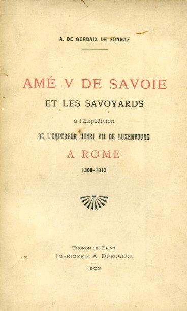 Un incident peu conne de l'histoire de Savoie au commencement du XIV° siècle. Amé V de Savoie et les Savoyards à l'Expédition de l'Empereur Henri VII de Luxembourg a Rome. 1308 - 1313 - Carlo Alberto Gerbaix de Sonnaz di Saint Romain - copertina