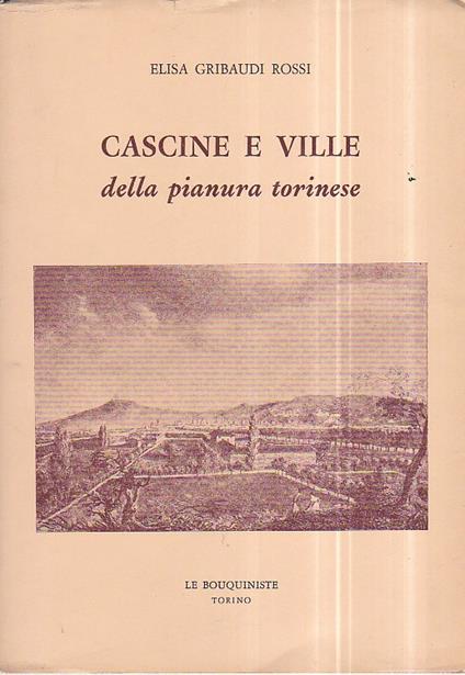 Cascine e ville della pianura torinese. Briciole di storia torinese rispolverate nei solai delle ville e nei granai delle cascine - Elisa Gribaudi Rossi - copertina