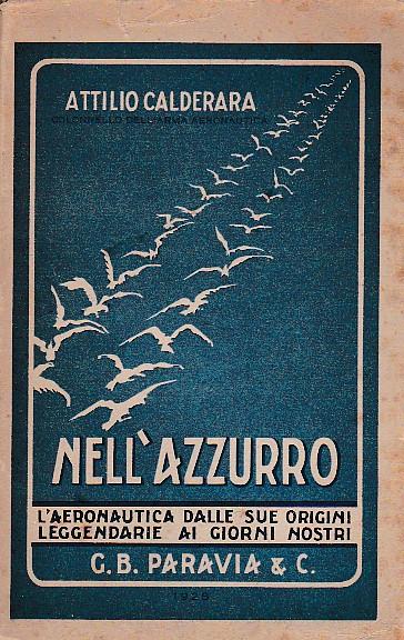 Nell'azzurro. L'aeronautica dalle sue origini leggendarie ai giorni nostri. Con 50 illustrazioni di Morandini - Attilio Calderara - copertina