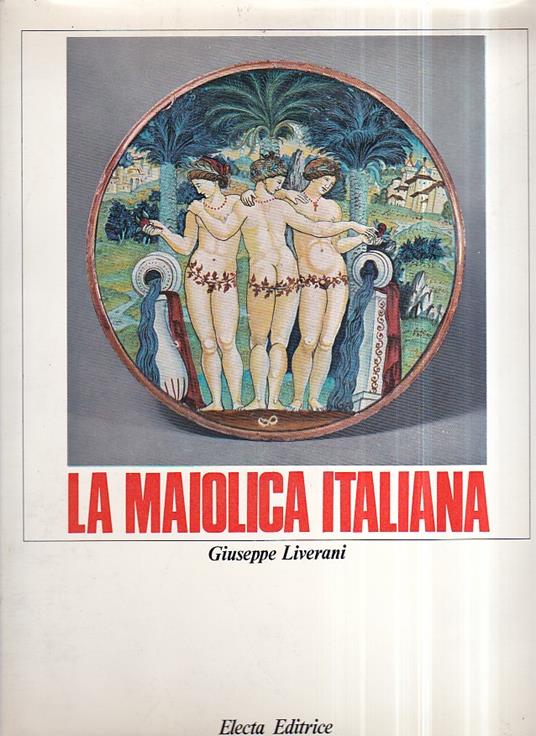 La maiolica italiana sino alla comparsa della porcellana europea - Giuseppe Liverani - copertina