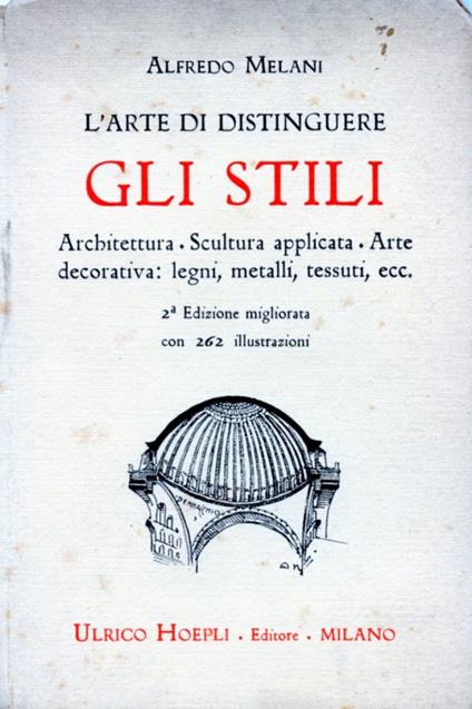 L' arte di distinguere gli stili. Architettura - Scultura applicata - Arte decorativa: legni, metalli, tessuti, ecc. Seconda edizione migliorata - Alfredo Melani - copertina