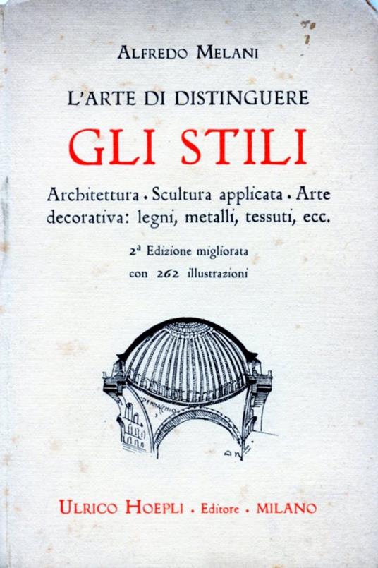 L' arte di distinguere gli stili. Architettura - Scultura applicata - Arte decorativa: legni, metalli, tessuti, ecc. Seconda edizione migliorata - Alfredo Melani - copertina
