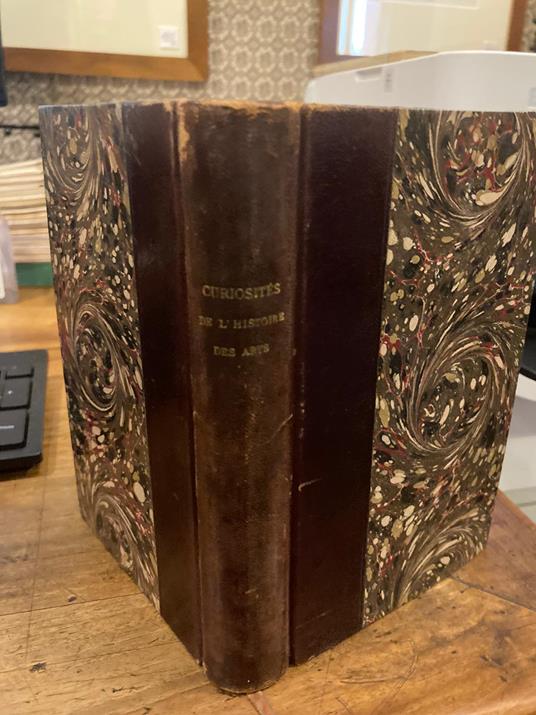 Curiosités de l'histoire des arts. Notice sur le parchemin et le papier. Recherches sur les cartes à jouer. Origines de l'imprimerie. La reliure, depuis l'antiquité jusqu'au XVII Siècle. Histoire de l'Orfévrerie française. Les instruments de la musiq - copertina