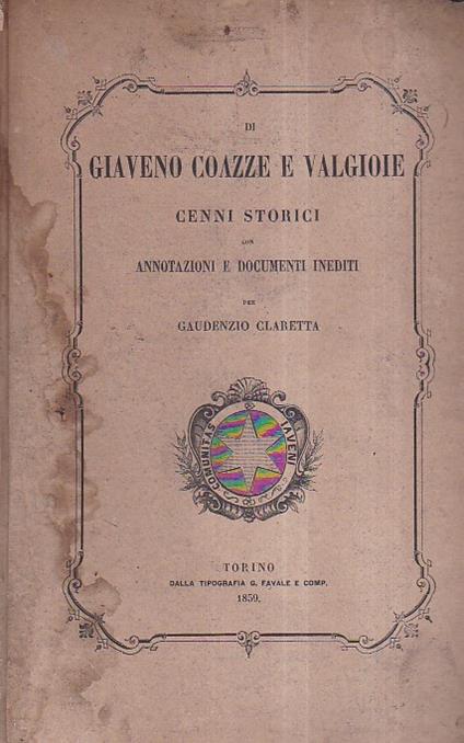 Di Giaveno, Coazze e Valgioie. Con annotazioni e documenti inediti - Claretta Gaudenzio - copertina