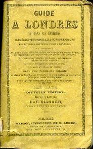Guide du Voyageur a Londres précédé d'un itinéraire topographique des diverses routes de Paris à Londres, et comprenant 1 ° Une notice détaillée de Londres, ses monuments, ses curiosités, ses institutions, ses amusements, ses jardins, ses théâtres  - John William Lake - copertina