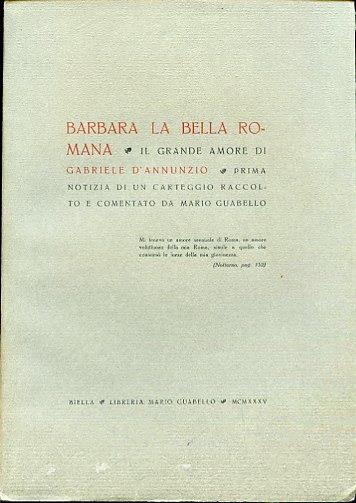 Barbara la bella romana. Il grande amore di Gabriele D'Annunzio. Prima notizia di un carteggio raccolto e comentato [sic] da Mario Guabello - Mario Guabello - copertina