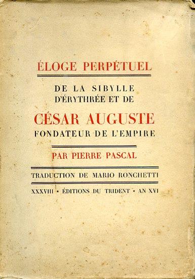 Éloge perpétuel de la Sibylle d'Érythrée et de César Auguste Fondateur de l'Empire précédé du Tombeau Séculaire de Pierre de Nolhac. Traduction de Mario Ronchetti. Préambule de Xavier de Magallon. Poèmes liminaires d'un Italien et de Joseph Rouault. - Pierre Pascal - copertina