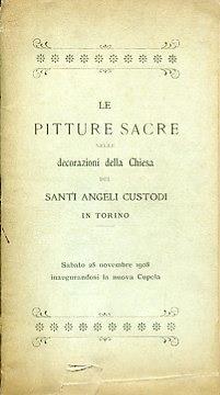 Le pitture sacre nelle decorazioni della Chiesa dei Santi Angeli Custodi in Torino. Sabato 28 novembre 1908 inaugurandosi la nuova Cupola - copertina