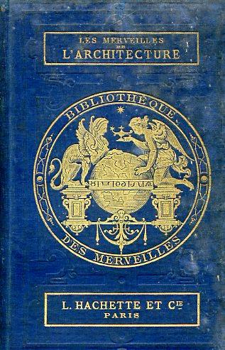 Les Merveilles de l'Architecture. Illustrées de 50 vignettes par Thérond, Lancelot, etc. Deuxième édition entièrement refondue par l'Auteur - André Lefèvre - copertina