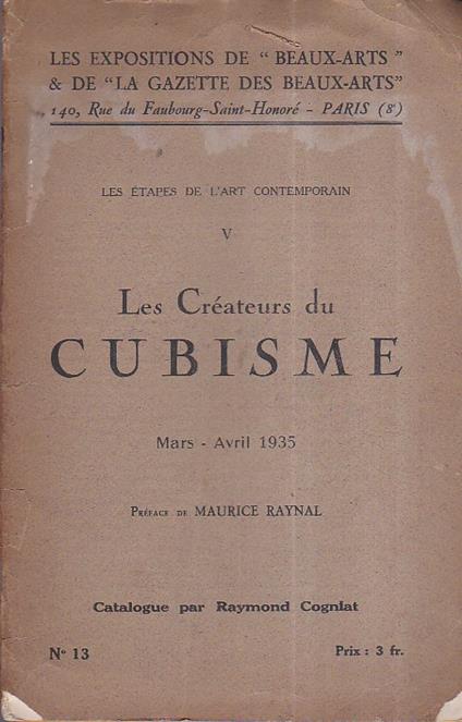 Les étapes de l'art contemporain. V. Les Créateurs du Cubisme. Mars - Avril 1935. Préface de Maurice Raynal. Catalogue par Raymond Cogniat. Les Expositions de "Beaux - Arts" & de la Gazette des Beaux - Arts, 140, Rue du Faubourg Saint - Honoré - Pari - Raymond Cogniat - copertina