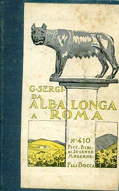 Da Alba Longa a Roma. Inizio dell'incivilimento in Italia ovvero Liguri e Siculi primi che in Italia e nelle isole posero in sedi stabili le comunità e determinarono le forme fisiche del territorio. Ricerche storico - archeologiche - Giuseppe Sergi - copertina