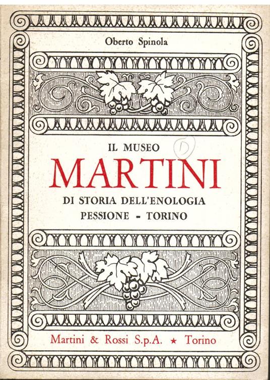 Il Museo Martini di storia dell'enologia. Pessione - Torino. Premessa del Professor Carlo Carducci. Testo di Oberto Spinola - Oberto Spinola - copertina