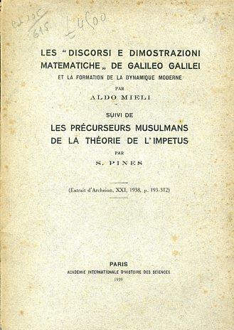 Les "Discorsi e Dimostrazioni matematiche" de Galileo Galilei et la formation de la dynamique moderne par Aldo Milei - Suivi de Les Précurseurs musulmans de la théorie de l'impetus par S. Pines (Extrait d'Archeion, XXI, 1938, p. 193 - 312) - Aldo Mieli - copertina