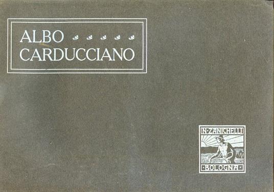Albo carducciano. Iconografia della vita e delle opere di Giosue Carducci. Quattrocentodiciassette zincotipie e una fotoincisione raccolte e illustrate - Giuseppe Fumagalli - copertina