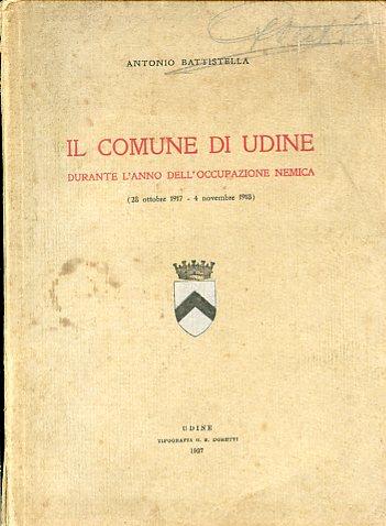 Il Comune di Udine durante l'anno dell'occupazione nemica (28 ottobre 1917 - 4 novembre 1918) - Antonio Battistella - copertina