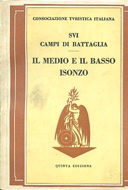 Consociazione Turistica Italiana. Sui campi di battaglia. Il Medio e il Basso Isonzo. Guida storico - turistica - copertina