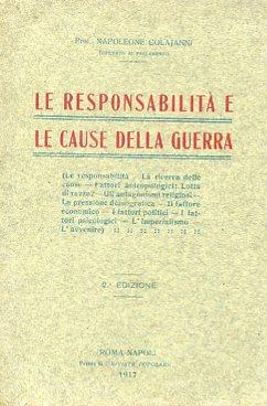 La responsabilità e le cause della Guerra. (Le responsabilità - La ricerca delle cause - Fattori antropologici: Lotta di razze ? - Gli antagonismi religiosi - La pressione demografica - Il fattore economico - I fattori politici - I fattori psicologic - Napoleone Colajanni - copertina