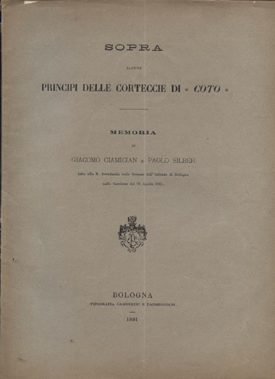 Sopra alcuni principi delle corteccie di "coto". Memoria letta alla R. Accademia delle Scienze dell'Istituto di Bologna nella Sessione del 26 Aprile 1891 - Giacomo Ciamician - copertina