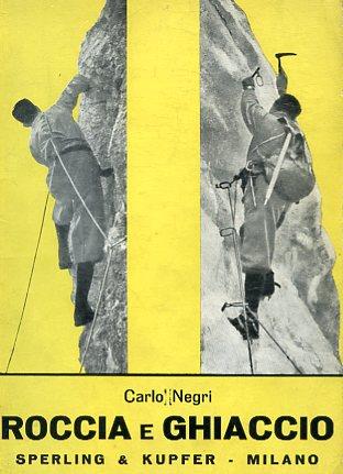 Roccia e ghiaccio. Alpinismo - Carlo Negri - copertina