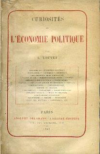 Curiosités de l'économie politique. Histoire de l'économie politique - Population - Richesse - Propriété - Transmission de la propriété - Division du sol - Communauté de biens - Utopies - Inégalité des fortunes - Communisme - Travail - Esclavage anci - Louis Louvet - copertina