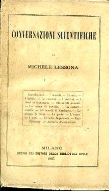 Conversazioni scientifiche. Introduzione - I deserti - Le oasi - I kabili - Le caverne - i vulcani - I tisici in montagna - Gli innesti animali - La carne di cavallo - La fosforescenza - Gli uccelli di Sardegna - Le piogge di rospi - La peste - L'est - Michele Lessona - copertina