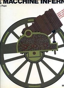 Le macchine infernali. Nuova storia delle armi da fuoco dalla polvere pirica al missile. Disegni di Max Millar - Dudley Pope - copertina